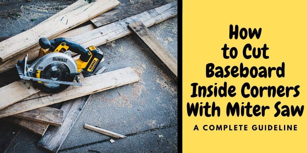How to Cut Baseboard Inside Corners With Miter Saw